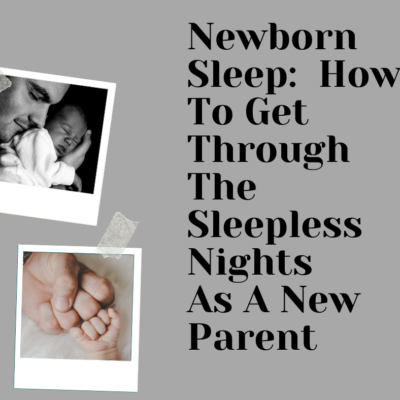 Newborn Sleep:  How To Get Through The Sleepless Nights As A New Parent